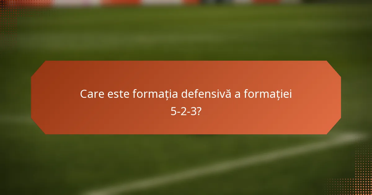 Care este formația defensivă a formației 5-2-3?