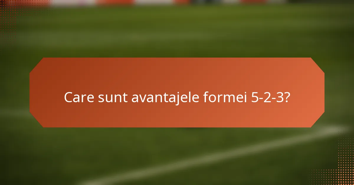 Care sunt avantajele formei 5-2-3?