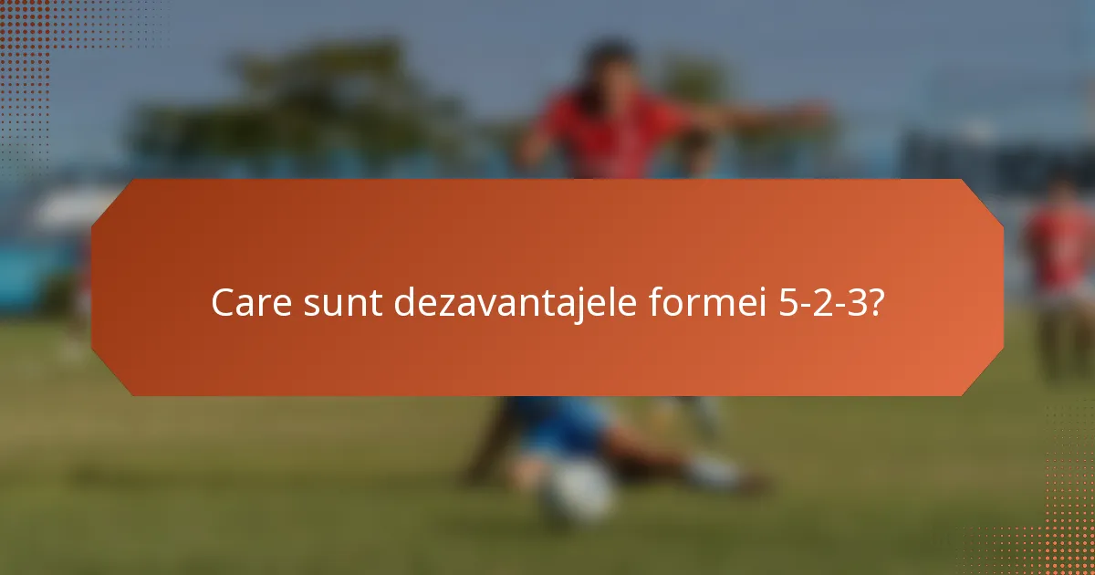 Care sunt dezavantajele formei 5-2-3?