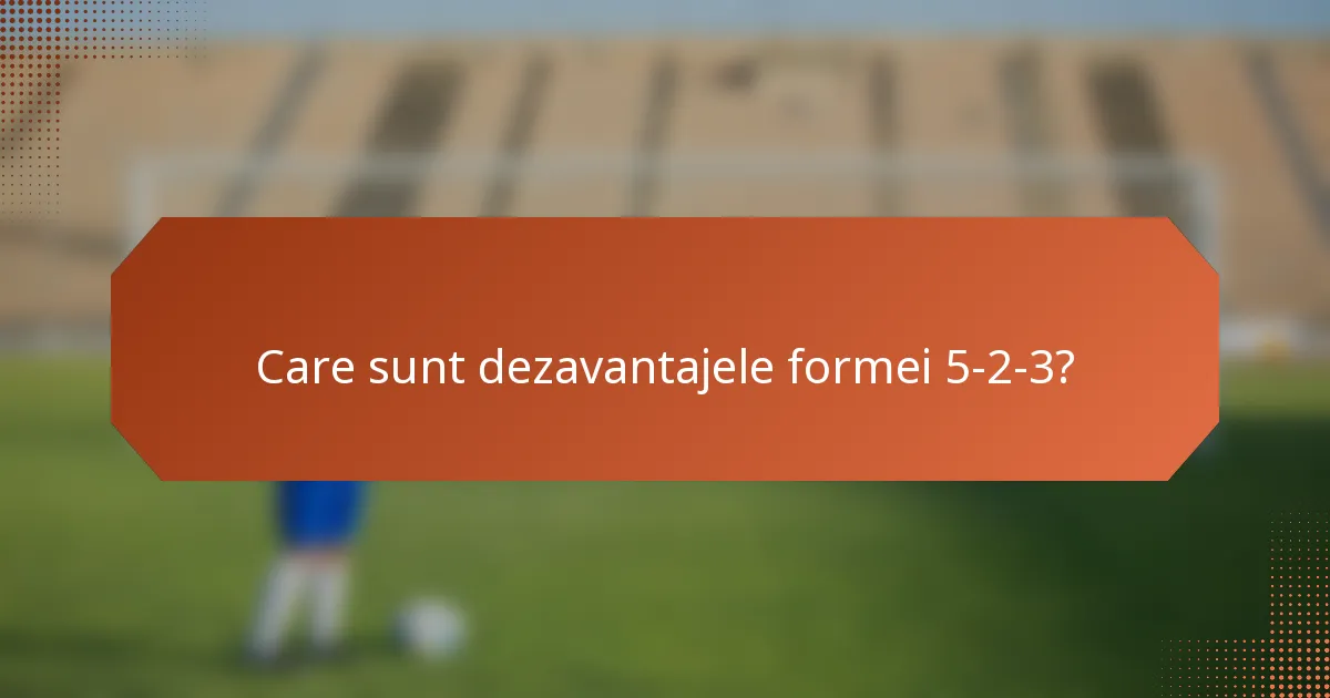 Care sunt dezavantajele formei 5-2-3?