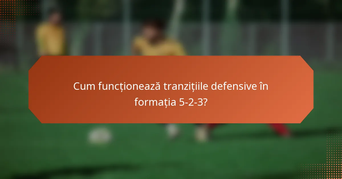 Cum funcționează tranzițiile defensive în formația 5-2-3?
