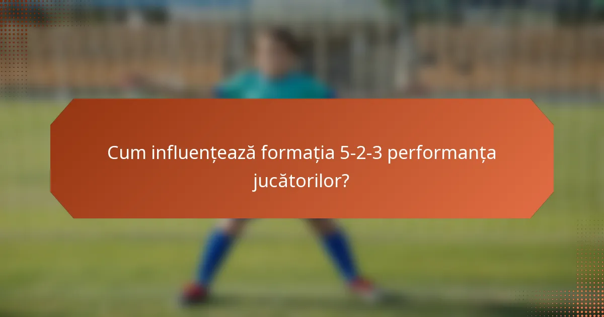 Cum influențează formația 5-2-3 performanța jucătorilor?