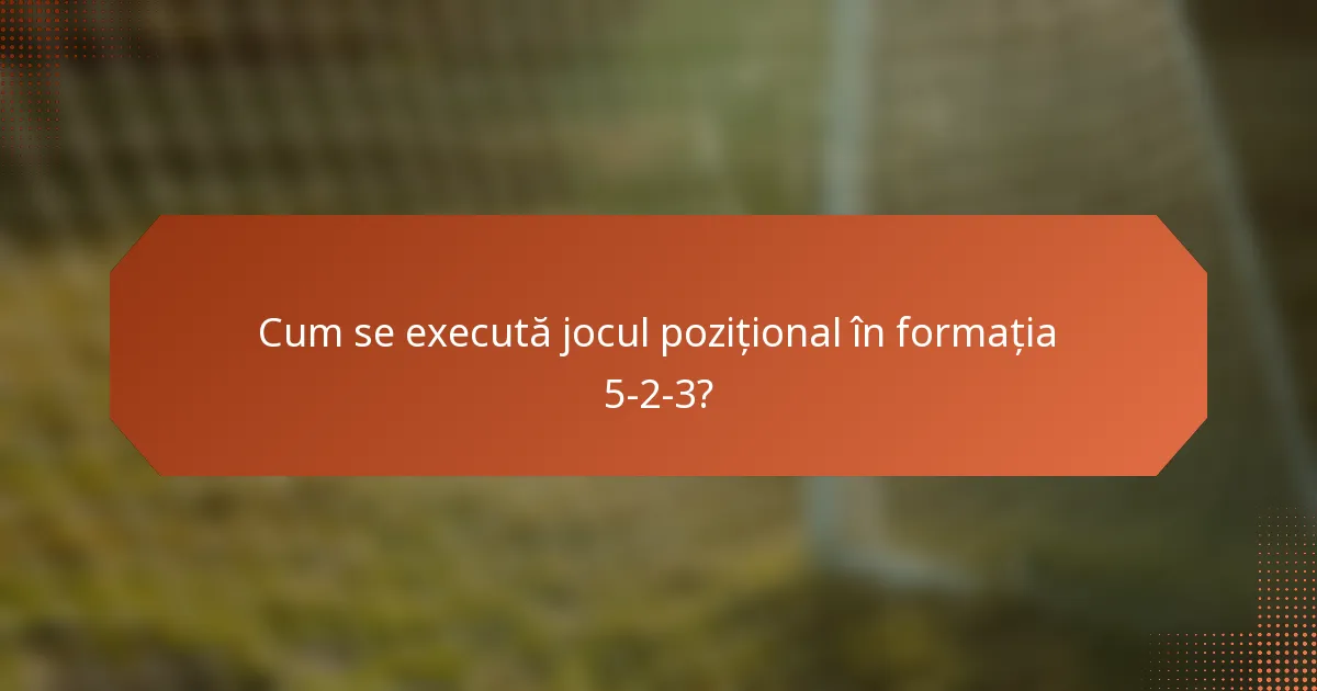 Cum se execută jocul pozițional în formația 5-2-3?