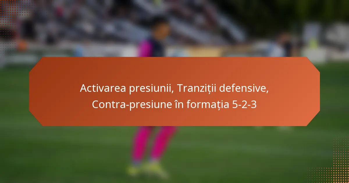 featured-image-activarea-presiunii-tranzitii-defensive-contra-presiune-in-formatia-5-2-3