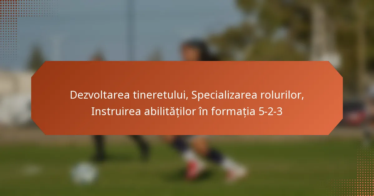 featured-image-dezvoltarea-tineretului-specializarea-rolurilor-instruirea-abilitatilor-in-formatia-5-2-3
