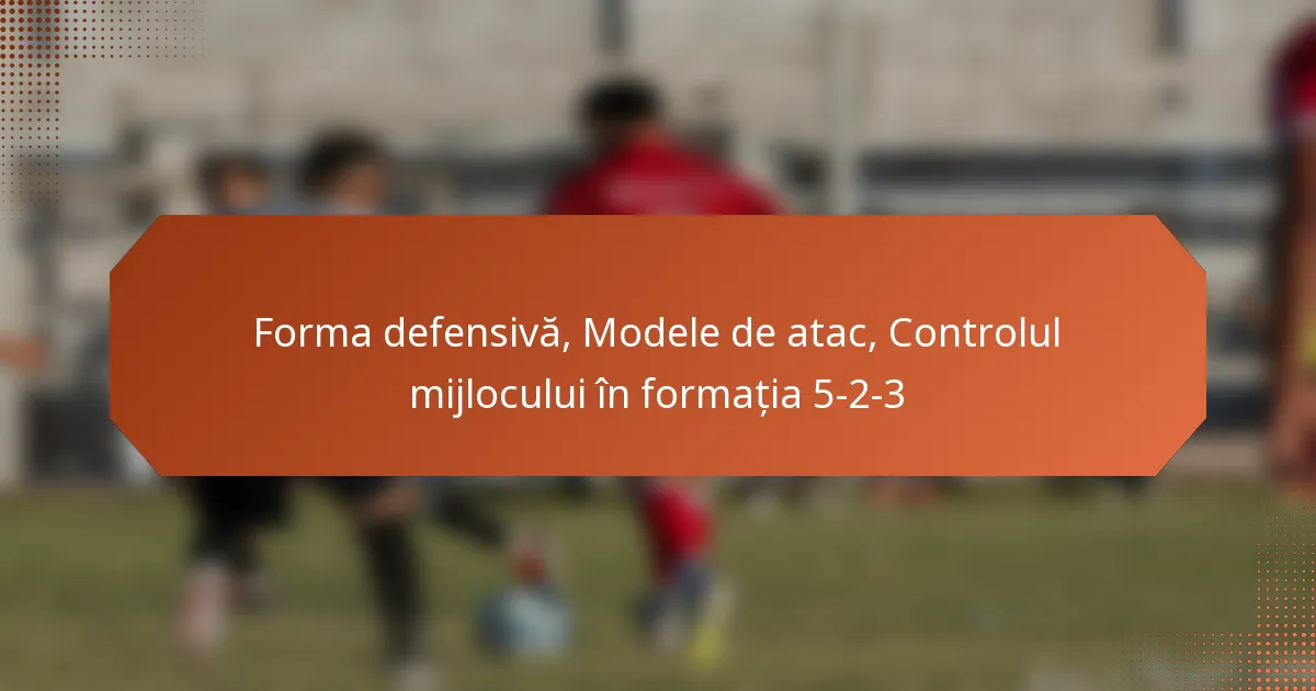 featured-image-forma-defensiva-modele-de-atac-controlul-mijlocului-in-formatia-5-2-3