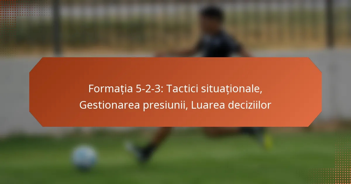 featured-image-formatia-5-2-3-tactici-situationale-gestionarea-presiunii-luarea-deciziilor