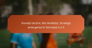 featured-image-inovatii-tactice-noi-tendinte-strategii-emergente-in-formatia-5-2-3