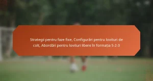 featured-image-strategii-pentru-faze-fie-configurari-pentru-lovituri-de-colt-abordari-pentru-lovituri-libere-in-formatia-5-2-3