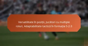 featured-image-versatilitate-in-pozitii-jucatori-cu-multiple-roluri-adaptabilitate-tactica-in-formatia-5-2-3